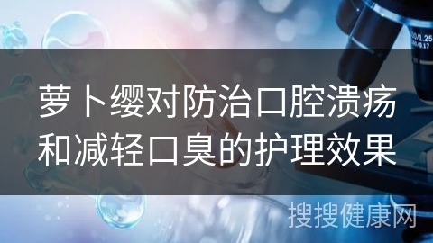 萝卜缨对防治口腔溃疡和减轻口臭的护理效果