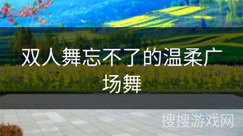 双人舞忘不了的温柔广场舞