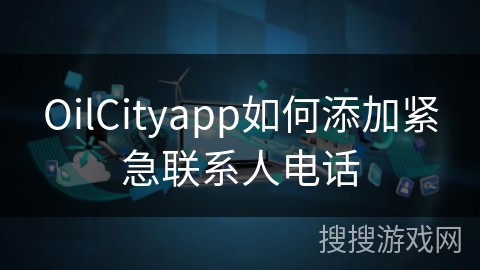 OilCityapp如何添加紧急联系人电话