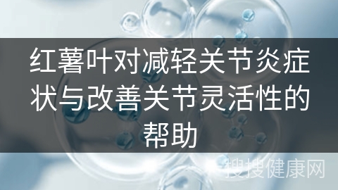 红薯叶对减轻关节炎症状与改善关节灵活性的帮助