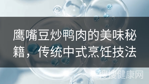 鹰嘴豆炒鸭肉的美味秘籍，传统中式烹饪技法