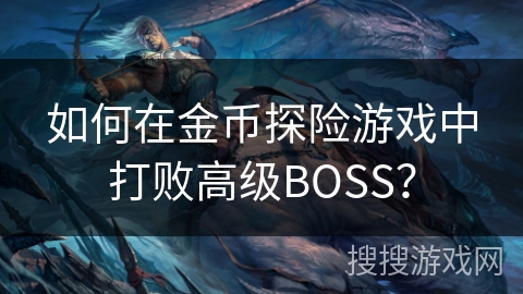 如何在金币探险游戏中打败高级BOSS？