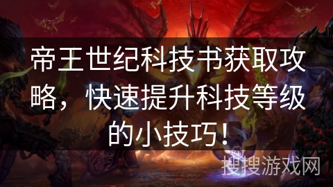 帝王世纪科技书获取攻略，快速提升科技等级的小技巧！