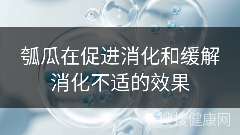 瓠瓜在促进消化和缓解消化不适的效果