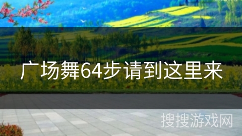 广场舞64步请到这里来