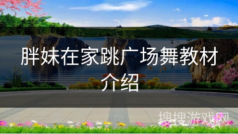 胖妹在家跳广场舞教材介绍