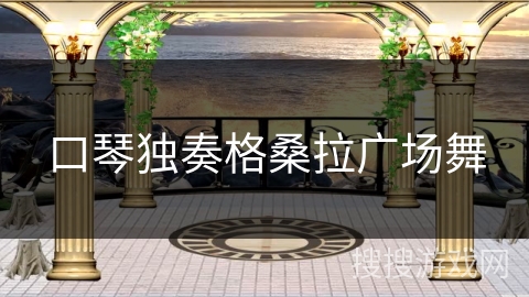 口琴独奏格桑拉广场舞 口琴独奏格桑拉广场舞