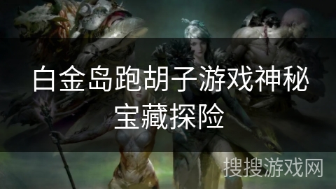 白金岛跑胡子游戏神秘宝藏探险