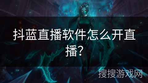 抖蓝直播软件怎么开直播？