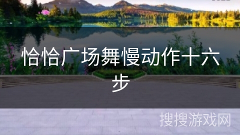 恰恰广场舞慢动作十六步