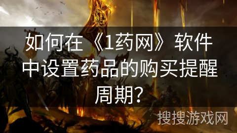如何在《1药网》软件中设置药品的购买提醒周期？