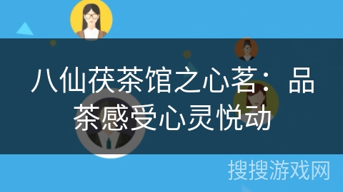 八仙茯茶馆之心茗：品茶感受心灵悦动