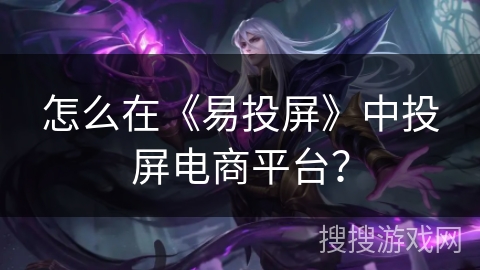 怎么在《易投屏》中投屏电商平台？