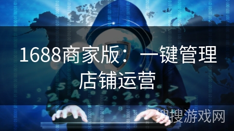 1688商家版：一键管理店铺运营