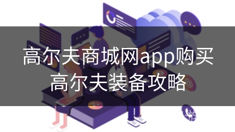 高尔夫商城网app购买高尔夫装备攻略