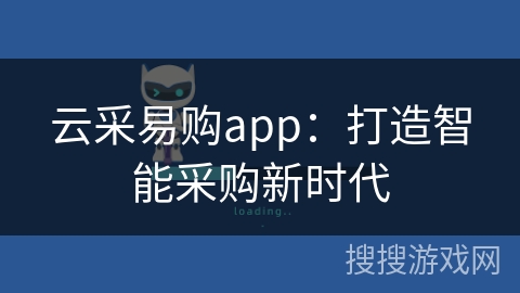 云采易购app：打造智能采购新时代