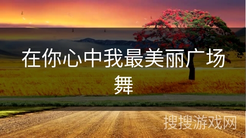 在你心中我最美丽广场舞