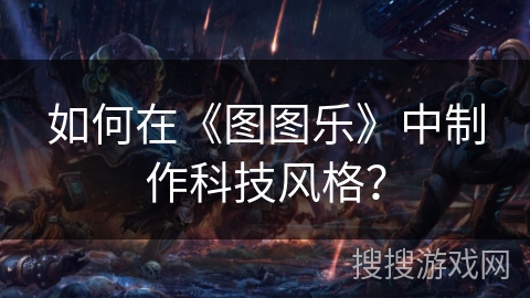 如何在《图图乐》中制作科技风格？