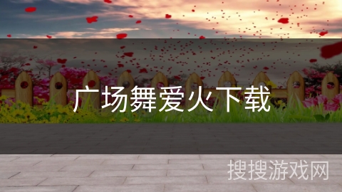 广场舞爱火下载
