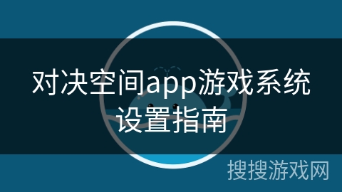 对决空间app游戏系统设置指南