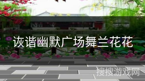 诙谐幽默广场舞兰花花