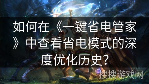 如何在《一键省电管家》中查看省电模式的深度优化历史？