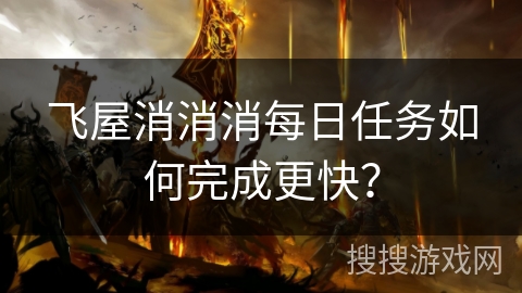 飞屋消消消每日任务如何完成更快？