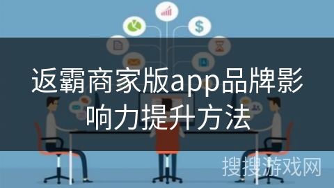 返霸商家版app品牌影响力提升方法