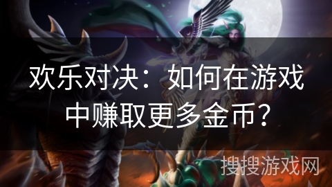 欢乐对决：如何在游戏中赚取更多金币？