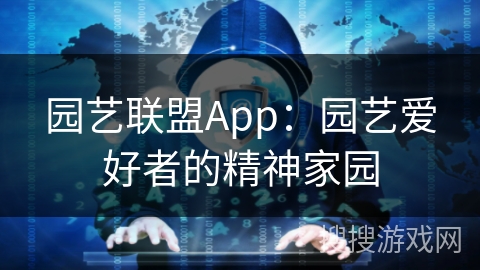 园艺联盟App:园艺爱好者的精神家园 园艺联盟App:园艺爱好者的精神家园