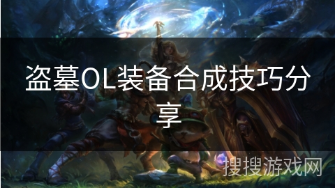 盗墓OL装备合成技巧分享