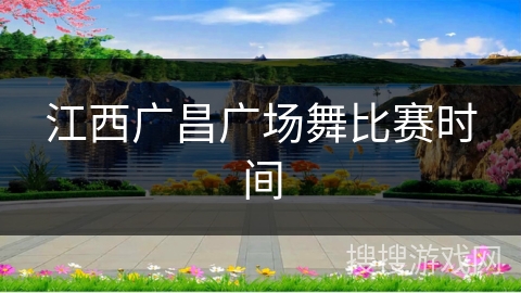 江西广昌广场舞比赛时间