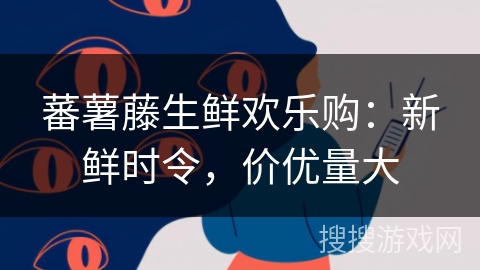 蕃薯藤生鲜欢乐购：新鲜时令，价优量大