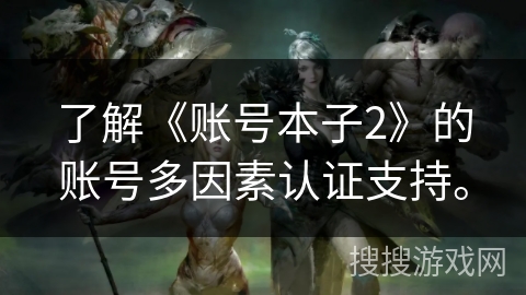了解《账号本子2》的账号多因素认证支持。