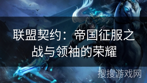 联盟契约：帝国征服之战与领袖的荣耀