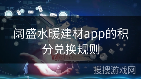 阔盛水暖建材app的积分兑换规则