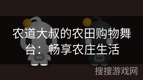 农道大叔的农田购物舞台:畅享农庄生活 农道大叔的农田购物舞台:畅享农庄生活