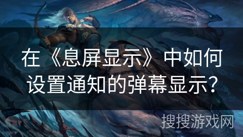 在《息屏显示》中如何设置通知的弹幕显示？