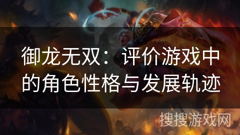 御龙无双：评价游戏中的角色性格与发展轨迹