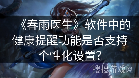 《春雨医生》软件中的健康提醒功能是否支持个性化设置？