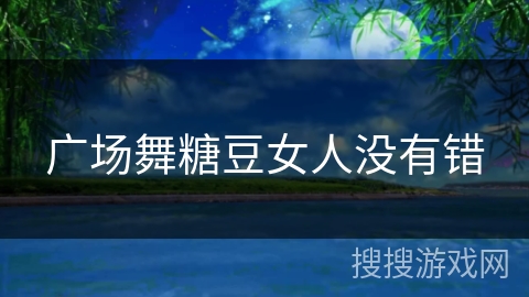 广场舞糖豆女人没有错