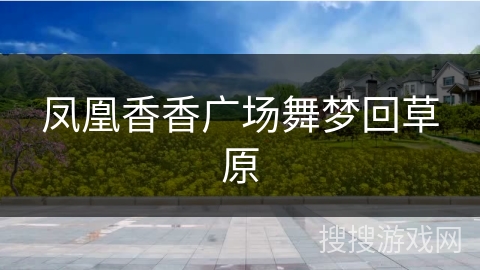 凤凰香香广场舞梦回草原