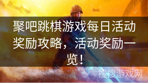 聚吧跳棋游戏每日活动奖励攻略，活动奖励一览！