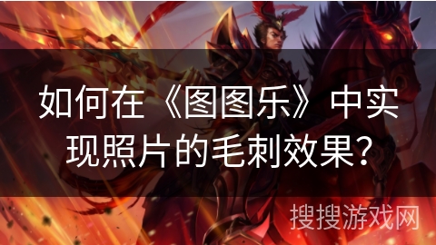 如何在《图图乐》中实现照片的毛刺效果？