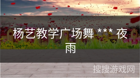 杨艺教学广场舞 *** 夜雨