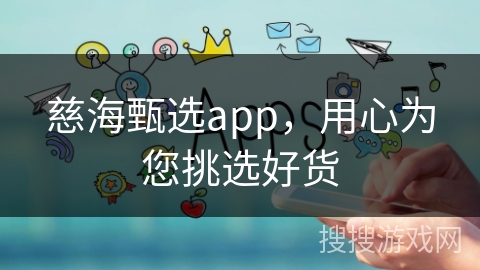 慈海甄选app，用心为您挑选好货