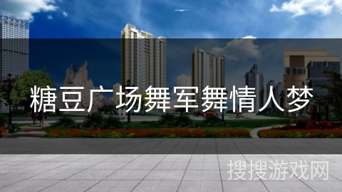 糖豆广场舞军舞情人梦