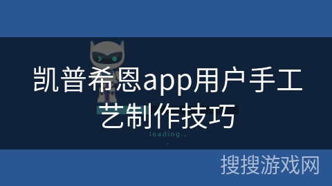 凯普希恩app用户手工艺制作技巧