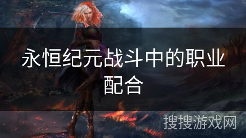 永恒纪元战斗中的职业配合
