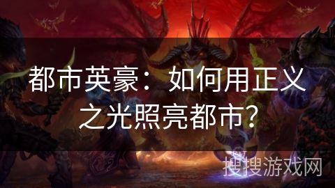 都市英豪：如何用正义之光照亮都市？